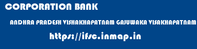 CORPORATION BANK  ANDHRA PRADESH VISHAKHAPATNAM GAJUWAKA VISAKHAPATNAM - GAJUWAKA  ifsc code